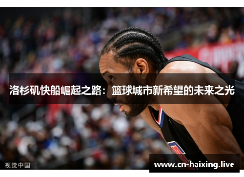 洛杉矶快船崛起之路：篮球城市新希望的未来之光