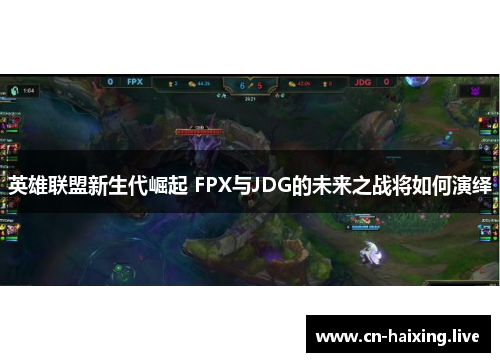 英雄联盟新生代崛起 FPX与JDG的未来之战将如何演绎 英雄联盟新生代崛起 FPX与JDG的未来之战将如何演绎
