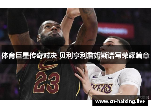 体育巨星传奇对决 贝利亨利詹姆斯谱写荣耀篇章